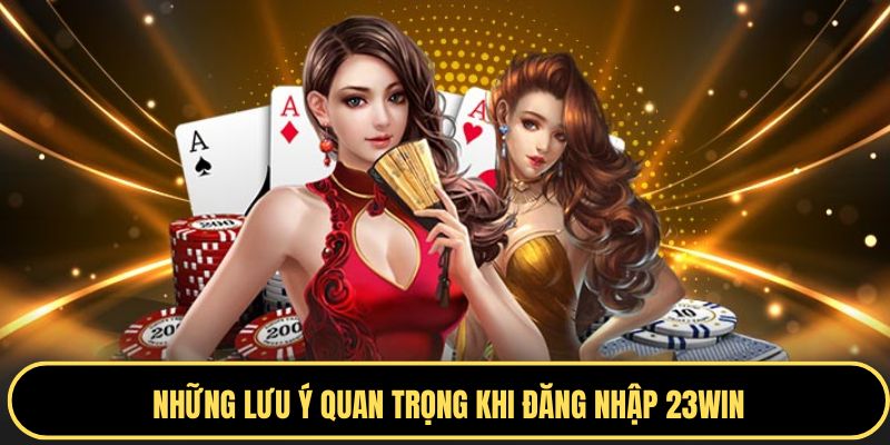 Một số lưu ý khi đăng nhập tài khoản 23WIN