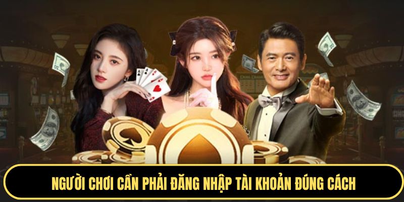 Người chơi cần phải đăng nhập tài khoản đúng cách