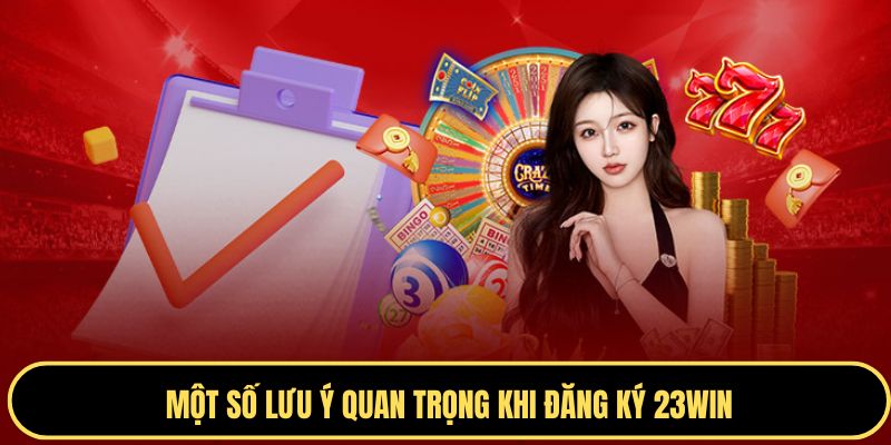 Tổng hợp các lưu ý quan trọng khi đăng ký 23WIN