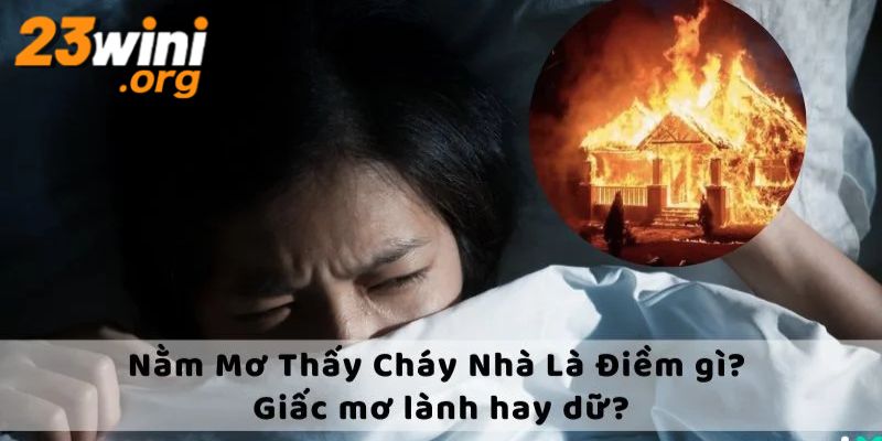 nằm mơ thấy cháy nhà 23win