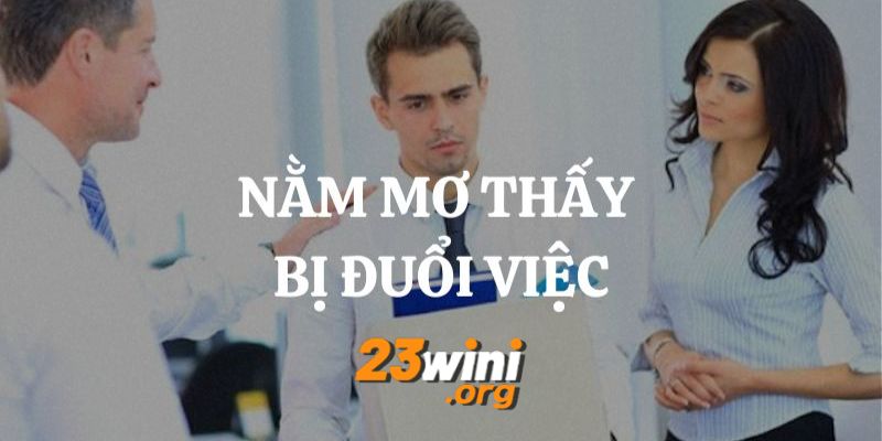 mơ thấy bị đuổi việc 23win thumb