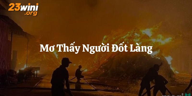 mơ thấy người đốt làng 23win thumb