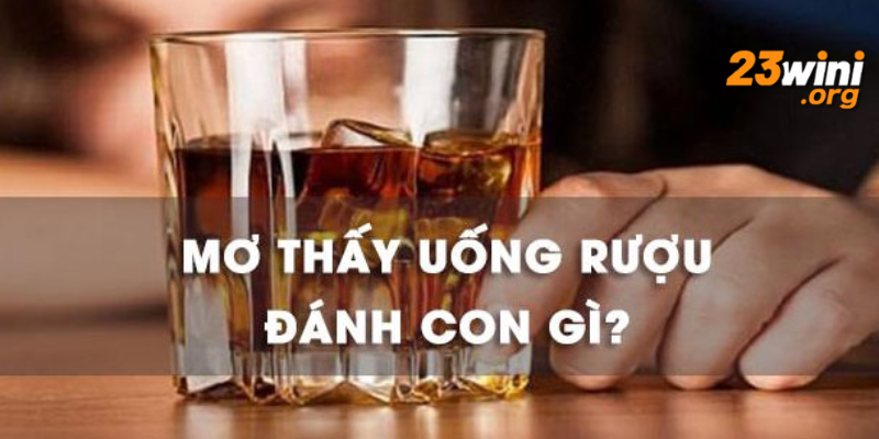 nằm mơ uống rượu 23win thumb